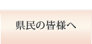 県民の皆様へ